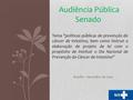 Audiência Pública Senado Brasília – Dezembro de 2014 Tema políticas públicas de prevenção do câncer de intestino, bem como instruir a elaboração de projeto.