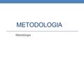 Metodologia Metodologia.