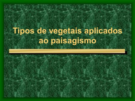 Tipos de vegetais aplicados ao paisagismo