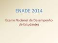 ENADE 2014 Exame Nacional de Desempenho de Estudantes.