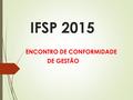 IFSP 2015 ENCONTRO DE CONFORMIDADE DE GESTÃO. IN STN Nº 06 de 31/10/2007 Disciplina os Procedimentos relativos ao Registro das Conformidades Contábil.