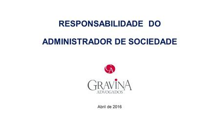 RESPONSABILIDADE DO ADMINISTRADOR DE SOCIEDADE Abril de 2016.