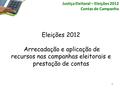 1 Eleições 2012 Arrecadação e aplicação de recursos nas campanhas eleitorais e prestação de contas Justiça Eleitoral – Eleições 2012 Contas de Campanha.