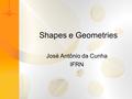 Shapes e Geometries José Antônio da Cunha IFRN. Shapes e Geometries Silverlight suporta um subconjuntos surpreendentemente grande de recursos de desenho.
