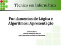 Fundamentos de Lógica e Algoritmos: Apresentação Técnico em Informática Cleone Silva