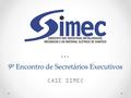 9º Encontro de Secretários Executivos CASE SIMEC.