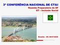 3ª CONFERÊNCIA NACIONAL DE CT&I Reunião Preparatória do DF GT – Inclusão Social Brasília – DF, 29/07/2005.