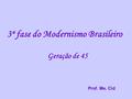 3ª fase do Modernismo Brasileiro Geração de 45 Prof. Me. Cid.