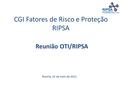 CGI Fatores de Risco e Proteção RIPSA Reunião OTI/RIPSA Brasília, 23 de maio de 2012.
