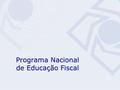 Programa Nacional de Educação Fiscal Superintendência da Receita Federal em Minas Gerais Programa Nacional de Educação Fiscal.