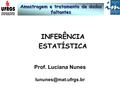 Amostragem e tratamento de dados faltantes Prof. Luciana Nunes INFERÊNCIA ESTATÍSTICA.