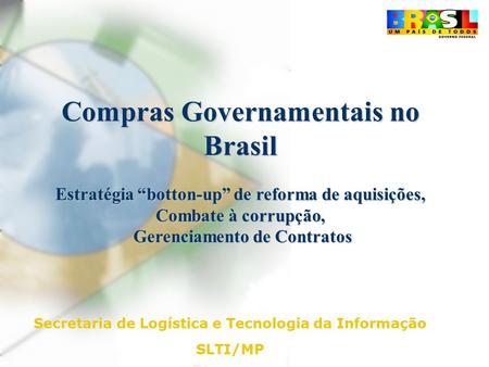 Compras Governamentais no Brasil Estratégia “botton-up” de reforma de aquisições, Combate à corrupção, Gerenciamento de Contratos Gerenciamento de Contratos.