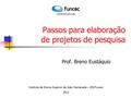 Passos para elaboração de projetos de pesquisa Prof. Breno Eustáquio Instituto de Ensino Superior de João Monlevade – IES/Funcec 2012.