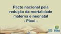 Pacto nacional pela redução da mortalidade materna e neonatal - Piauí -