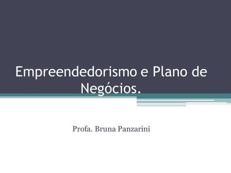 Empreendedorismo e Plano de Negócios. Profa. Bruna Panzarini.