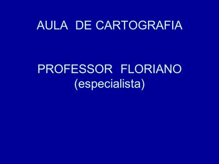 AULA DE CARTOGRAFIA PROFESSOR FLORIANO (especialista)