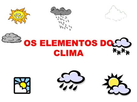 OS ELEMENTOS DO CLIMA. TTTTodos os elementos que permitem caracterizar o clima.