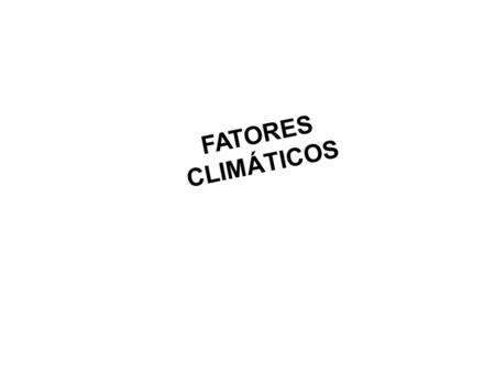 FATORES CLIMÁTICOS.