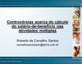 1 Controvérsias acerca do cálculo do salário-de-benefício nas atividades múltiplas Roberto de Carvalho Santos