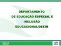 DEPARTAMENTO DE EDUCAÇÃO ESPECIAL E INCLUSÃO EDUCACIONAL/DEEIN