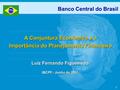 1 Luiz Fernando Figueiredo IBCPF - Junho de 2001 Banco Central do Brasil A Conjuntura Econômica e a Importância do Planejamento Financeiro.