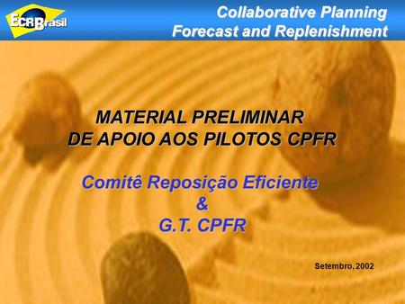 1 MATERIAL PRELIMINAR DE APOIO AOS PILOTOS CPFR Comitê Reposição Eficiente & G.T. CPFR Setembro, 2002 Collaborative Planning Collaborative Planning Forecast.