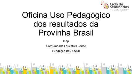 Oficina Uso Pedagógico dos resultados da Provinha Brasil