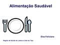 Alimentação Saudável Região de Saúde de Lisboa e Vale do Tejo Elsa Feliciano.