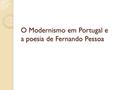 O Modernismo em Portugal e a poesia de Fernando Pessoa