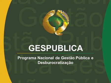 GESPUBLICA Programa Nacional de Gestão Pública e Desburocratização.