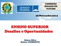 ENSINO SUPERIOR ENSINO SUPERIOR Desafios e Oportunidades Ozires Silva Reitor UNIMONTE COMISSÃO SENADO DO FUTURO 28 Novembro 2013.