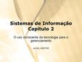 Sistemas de Informação Capítulo 2 O uso consciente da tecnologia para o gerenciamento JADIEL MESTRE.