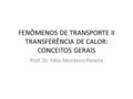 FENÔMENOS DE TRANSPORTE II TRANSFERÊNCIA DE CALOR: CONCEITOS GERAIS Prof. Dr. Félix Monteiro Pereira.