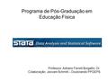 Programa de Pós-Graduação em Educação Física Professor: Adriano Ferreti Borgatto, Dr. Colaboração: Jeovani Schmitt – Doutorando PPGEPS.