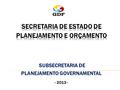 SUBSECRETARIA DE PLANEJAMENTO GOVERNAMENTAL - 2013 -