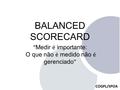COGPL/SPOA BALANCED SCORECARD “ Medir é importante: O que não é medido não é gerenciado ”
