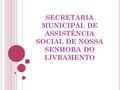 SECRETARIA MUNICIPAL DE ASSISTÊNCIA SOCIAL DE NOSSA SENHORA DO LIVRAMENTO.