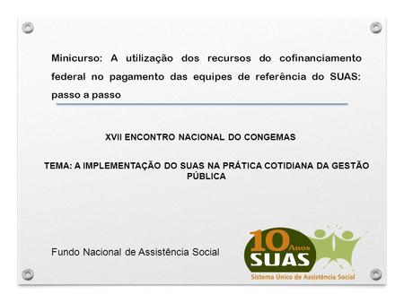 Minicurso: A utilização dos recursos do cofinanciamento federal no pagamento das equipes de referência do SUAS: passo a passo Fundo Nacional de Assistência.