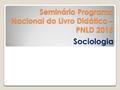 Seminário Programa Nacional do Livro Didático – PNLD 2015 Sociologia.