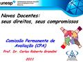 Reitoria Comissão Permanente de Avaliação (CPA) Prof. Dr. Carlos Roberto Grandini 2011 Novos Docentes: seus direitos, seus compromissos.