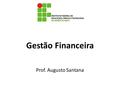 Gestão Financeira Prof. Augusto Santana. Análise de Investimentos A Decisão de Investir As decisões de investimento envolvem a elaboração, avaliação e.