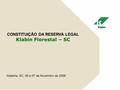 CONSTITUIÇÃO DA RESERVA LEGAL Klabin Florestal – SC Atalanta, SC, 06 e 07 de Novembro de 2008.