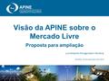 1 Visão da APINE sobre o Mercado Livre Proposta para ampliação Luiz Roberto Morgenstern Ferreira Brasília, 02 de dezembro de 2014.