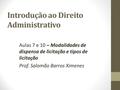 Introdução ao Direito Administrativo Aulas 7 e 10 – Modalidades de dispensa de licitação e tipos de licitação Prof. Salomão Barros Ximenes.