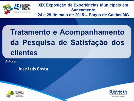 Tratamento e Acompanhamento da Pesquisa de Satisfação dos clientes Autores: José Luis Costa XIX Exposição de Experiências Municipais em Saneamento 24 a.