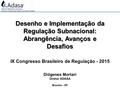 Desenho e Implementação da Regulação Subnacional: Abrangência, Avanços e Desafios IX Congresso Brasileiro de Regulação - 2015 Diógenes Mortari Diretor.