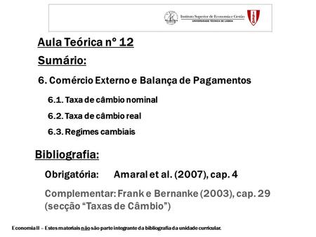 Aula Teórica nº 12 Bibliografia: Obrigatória: Amaral et al. (2007), cap. 4 Complementar: Frank e Bernanke (2003), cap. 29 (secção “Taxas de Câmbio”) Sumário: