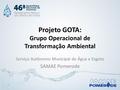 Projeto GOTA: Grupo Operacional de Transformação Ambiental Serviço Autônomo Municipal de Água e Esgoto SAMAE Pomerode.