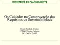 MINISTÉRIO DO PLANEJAMENTO Os Cuidados na Comprovação dos Requisitos de Sustentabilidade Rafael Setúbal Arantes EPPGG/Diretor-Adjunto DELOG/SLTI/MP.