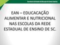 EAN – EDUCACAÇÃO ALIMENTAR E NUTRICIONAL NAS ESCOLAS DA REDE ESTADUAL DE ENSINO DE SC.